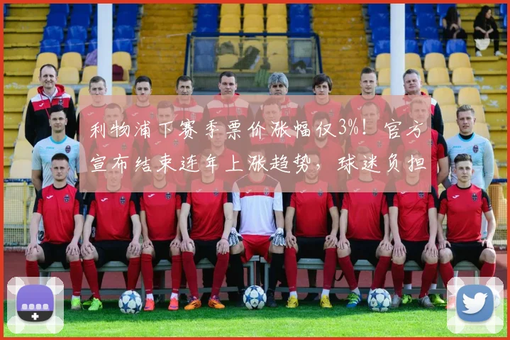 利物浦下赛季票价涨幅仅3%!官方宣布结束连年上涨趋势,球迷负担减轻